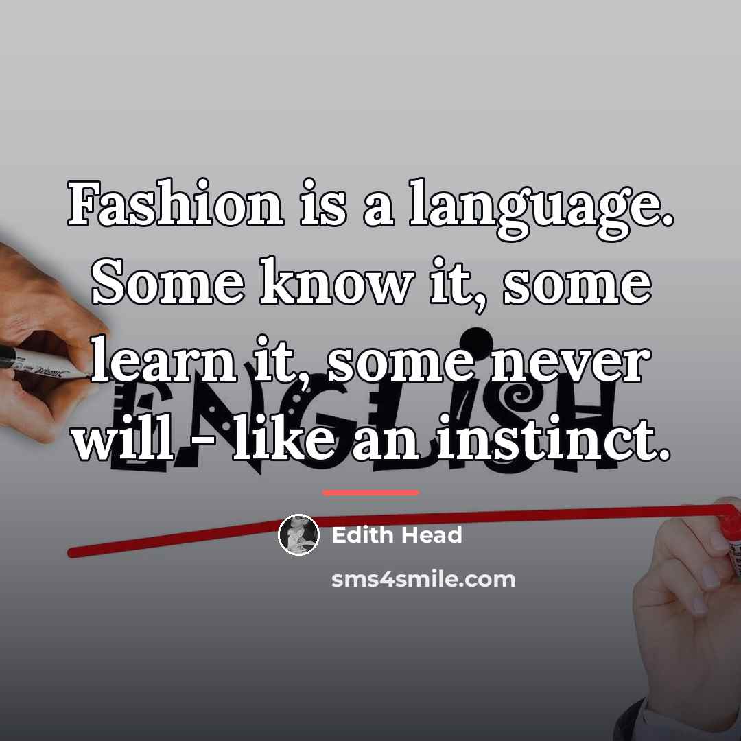 “Fashion is a language. Some know it, some learn it,…” quote by Edith Head