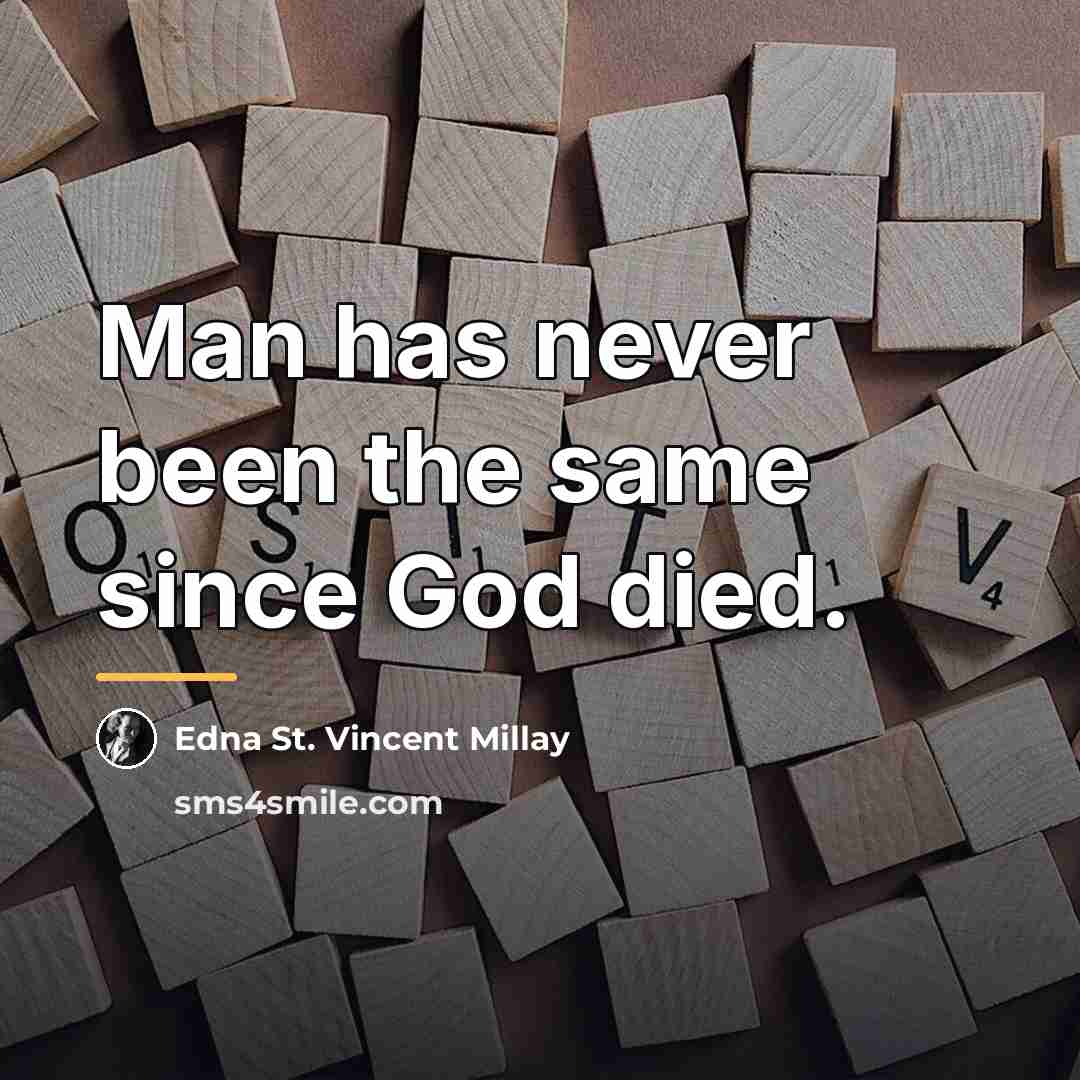 “Man has never been the same since God died.…” quote by Edna St. Vincent Millay