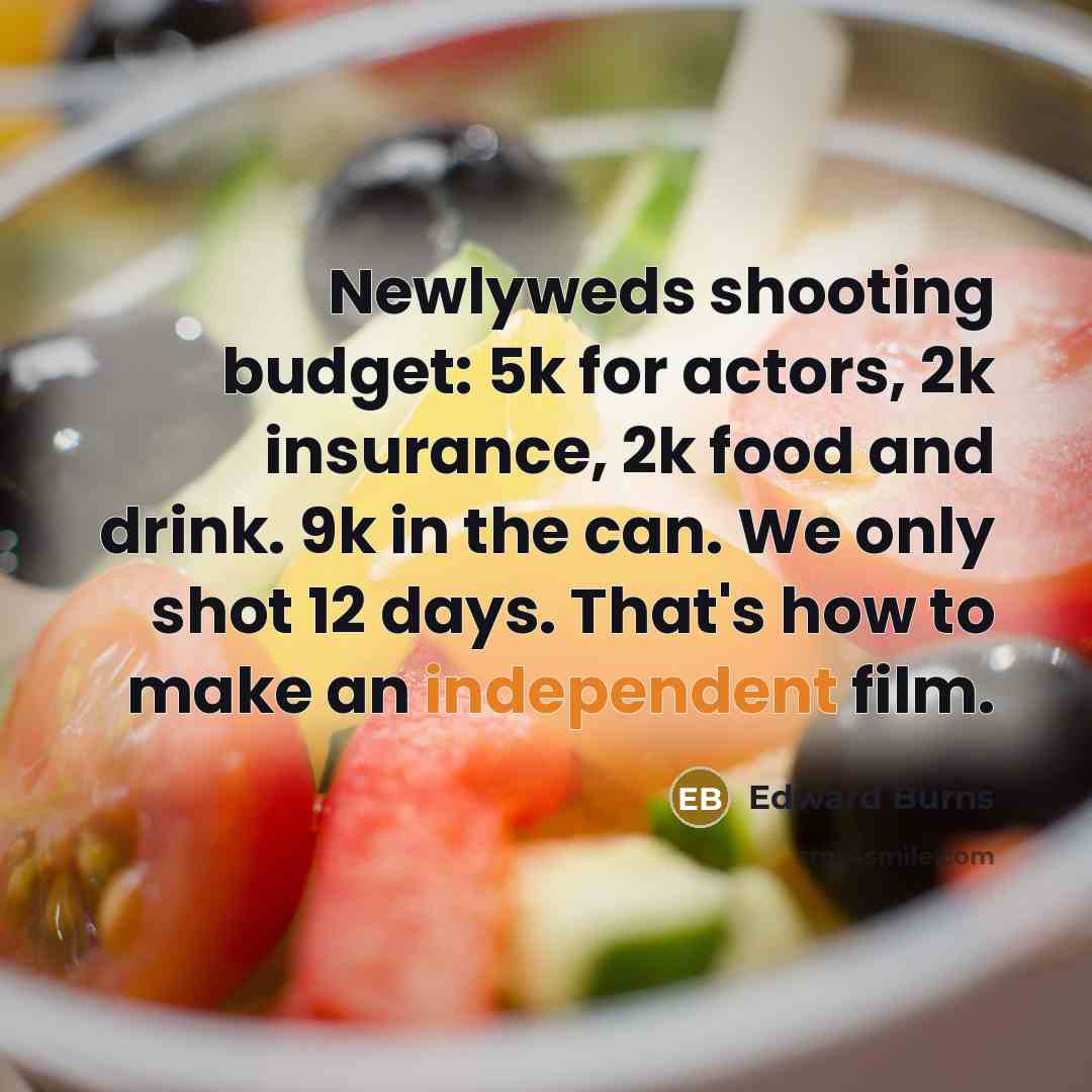 “Newlyweds shooting budget: 5k for actors, 2k insurance, 2k food…” quote by Edward Burns