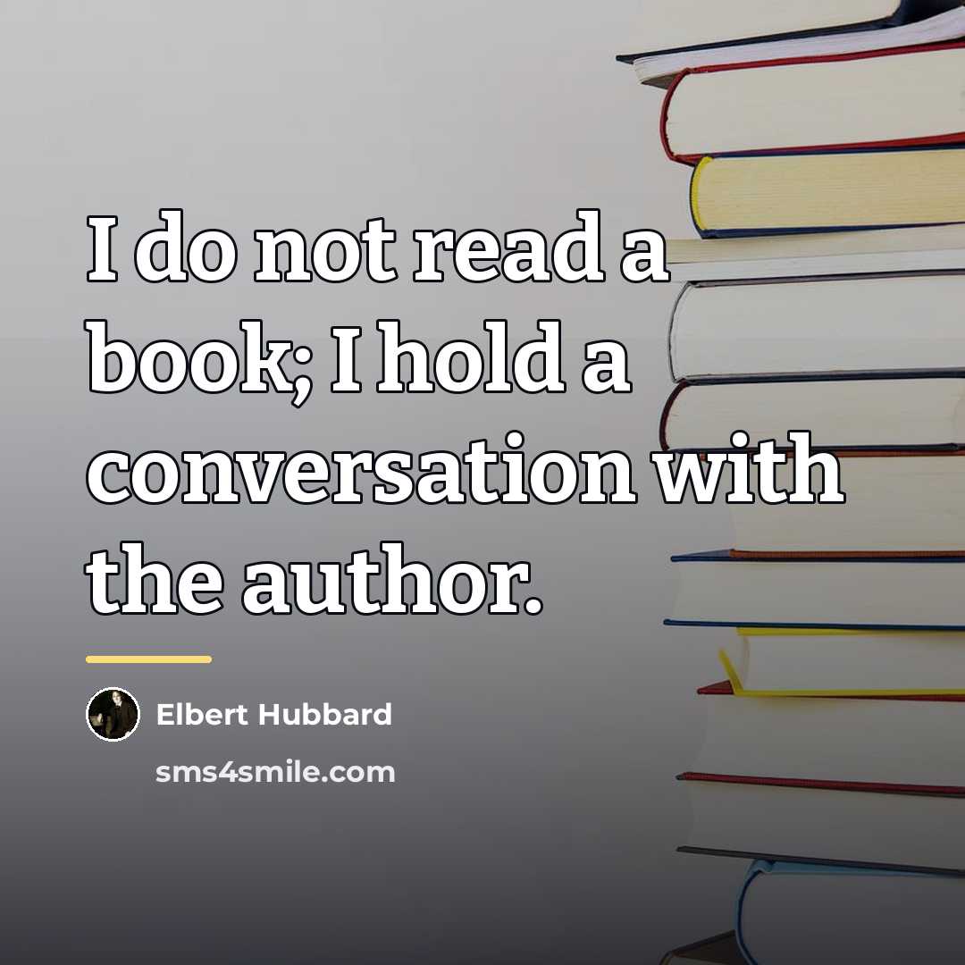 “I do not read a book; I hold a conversation…” quote by Elbert Hubbard