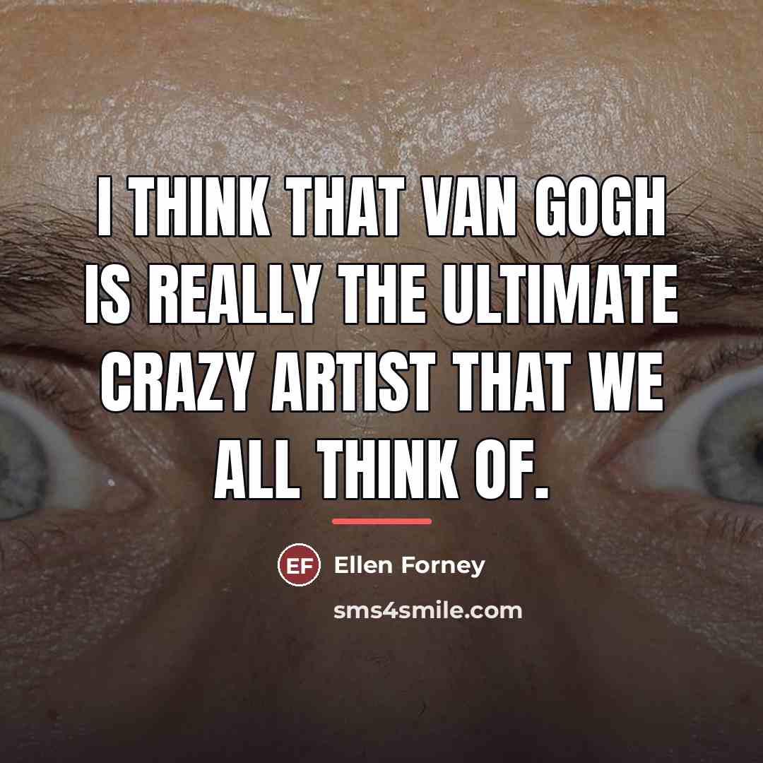 “I think that Van Gogh is really the ultimate crazy…” quote by Ellen Forney