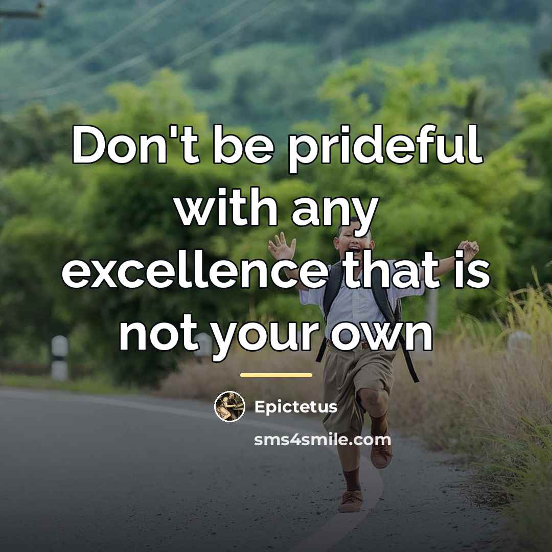 “Don't be prideful with any excellence that is not your…” quote by Epictetus