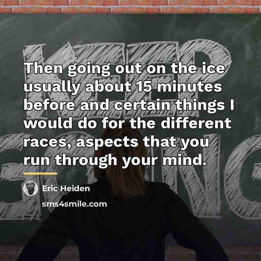 “Then going out on the ice usually about 15 minutes…” quote by Eric Heiden