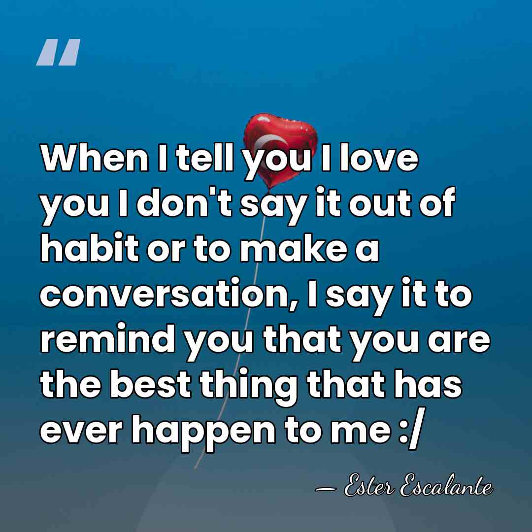 When I tell you I love you I don't say it out&hellip; - Ester Escalante
