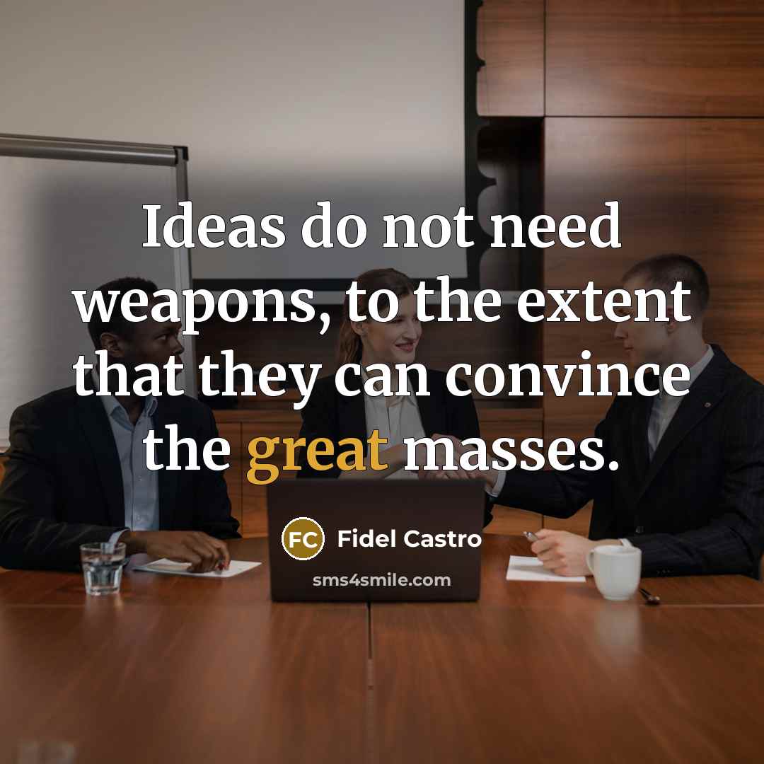 “Ideas do not need weapons, to the extent that they…” quote by Fidel Castro