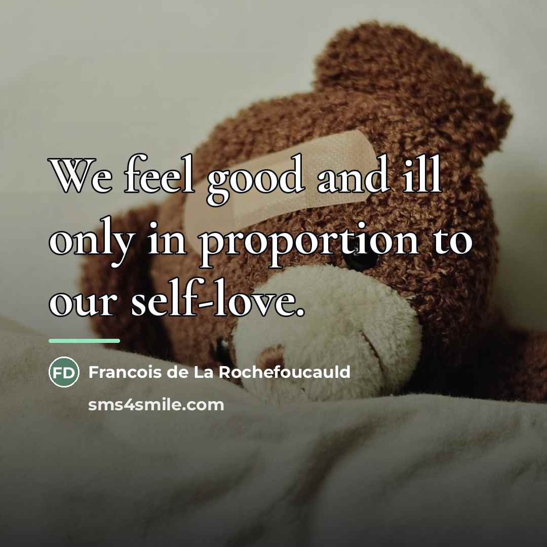 “We feel good and ill only in proportion to our…” quote by Francois de La Rochefoucauld