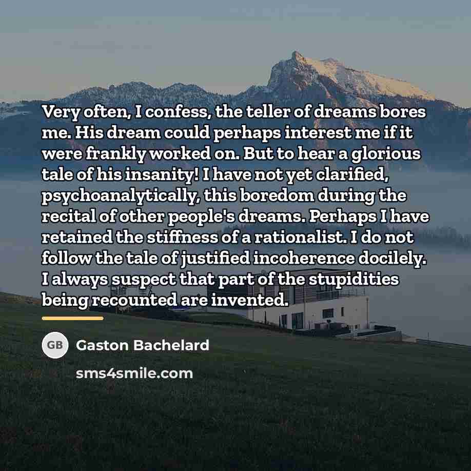 “Very often, I confess, the teller of dreams bores me.…” quote by Gaston Bachelard