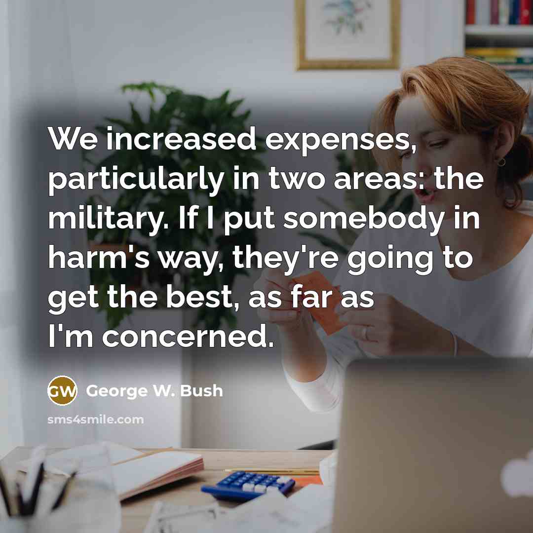 “We increased expenses, particularly in two areas: the military. If…” quote by George W. Bush