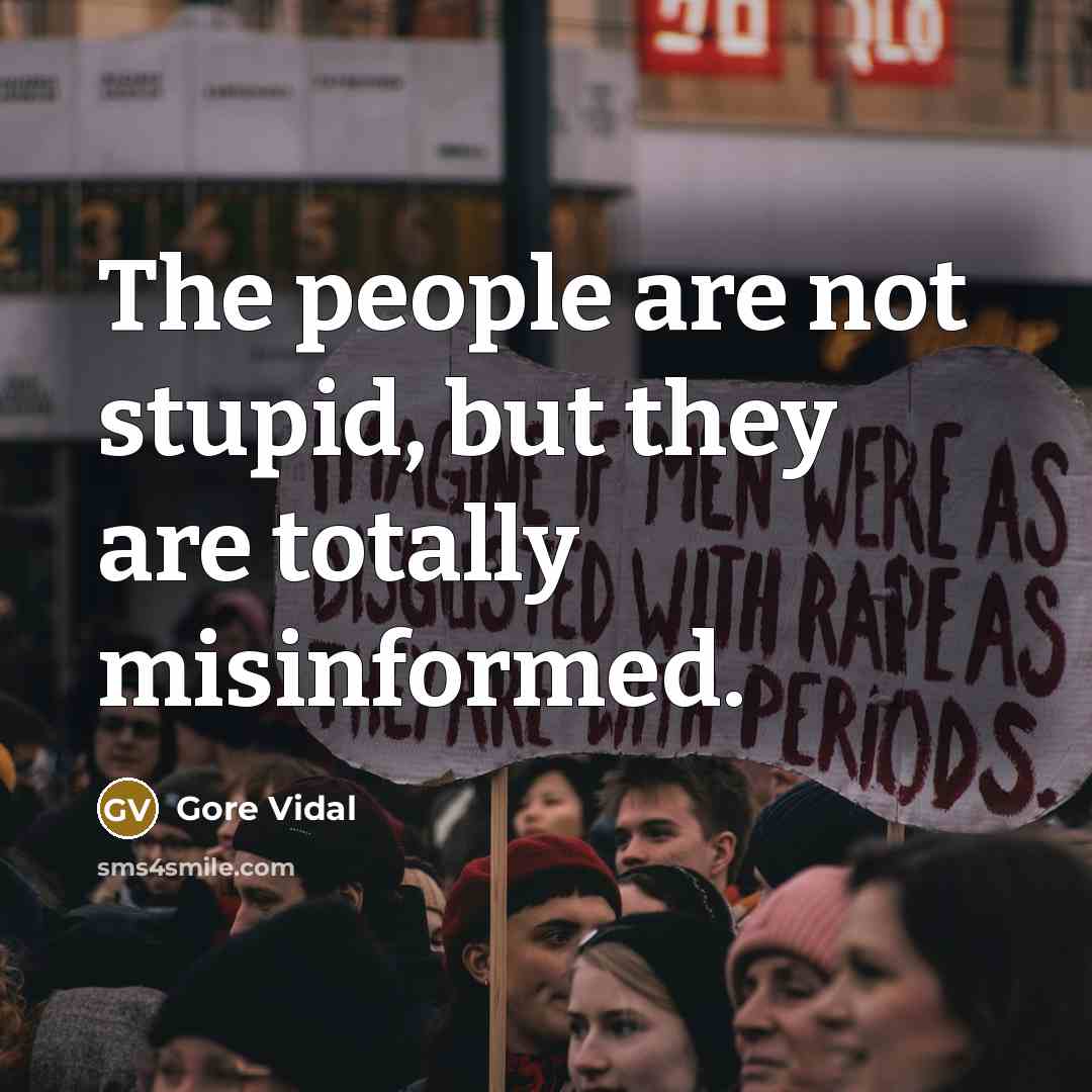 “The people are not stupid, but they are totally misinformed.…” quote by Gore Vidal