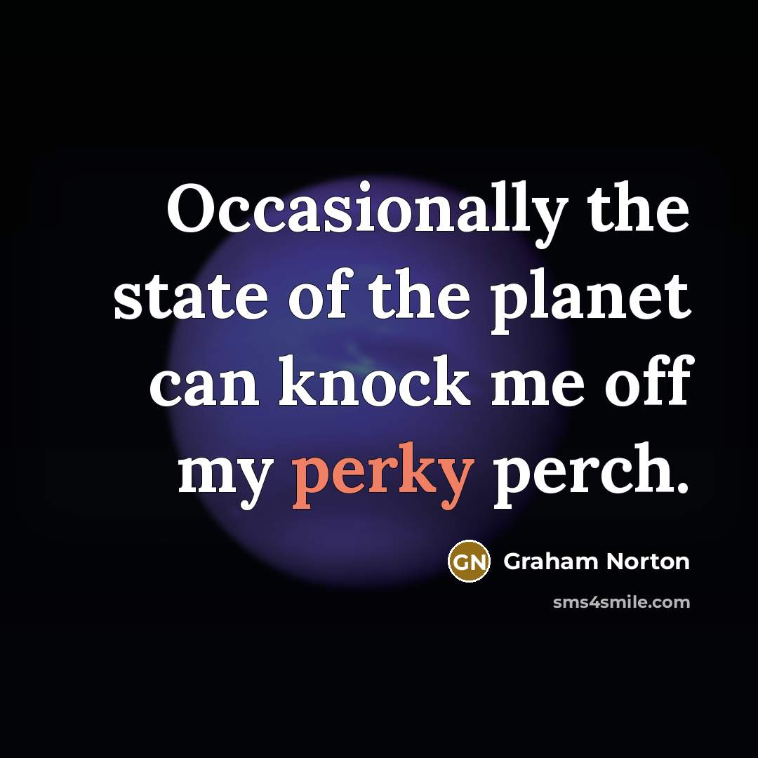 “Occasionally the state of the planet can knock me off…” quote by Graham Norton