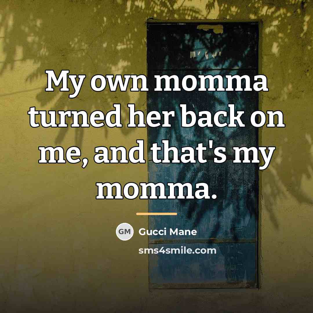 “My own momma turned her back on me, and that's…” quote by Gucci Mane