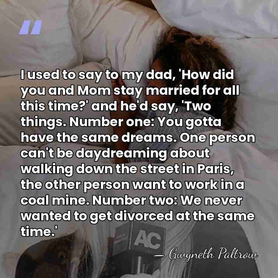 I used to say to my dad, 'How did you and Mom&hellip; - Gwyneth Paltrow