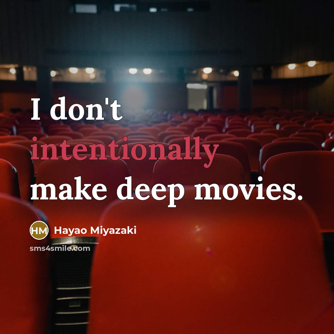 “I don't intentionally make deep movies.…” quote by Hayao Miyazaki