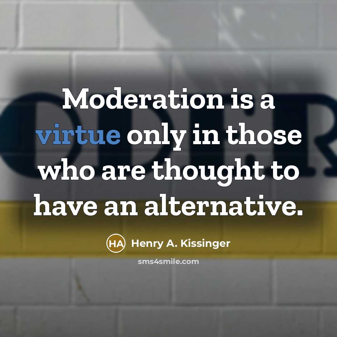 “Moderation is a virtue only in those who are thought…” quote by Henry A. Kissinger