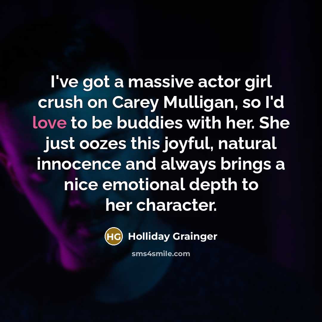 “I've got a massive actor girl crush on Carey Mulligan,…” quote by Holliday Grainger