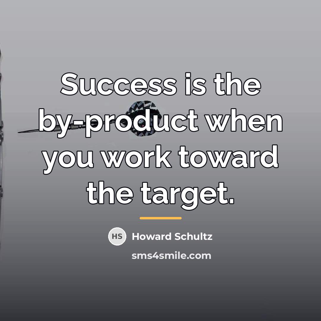 “Success is the by-product when you work toward the target.…” quote by Howard Schultz