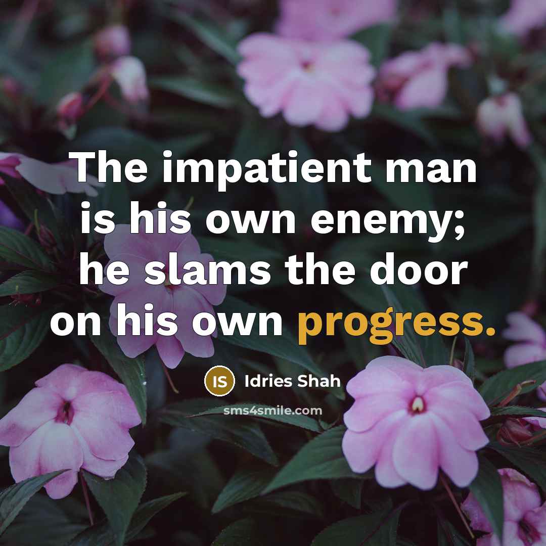 “The impatient man is his own enemy; he slams the…” quote by Idries Shah