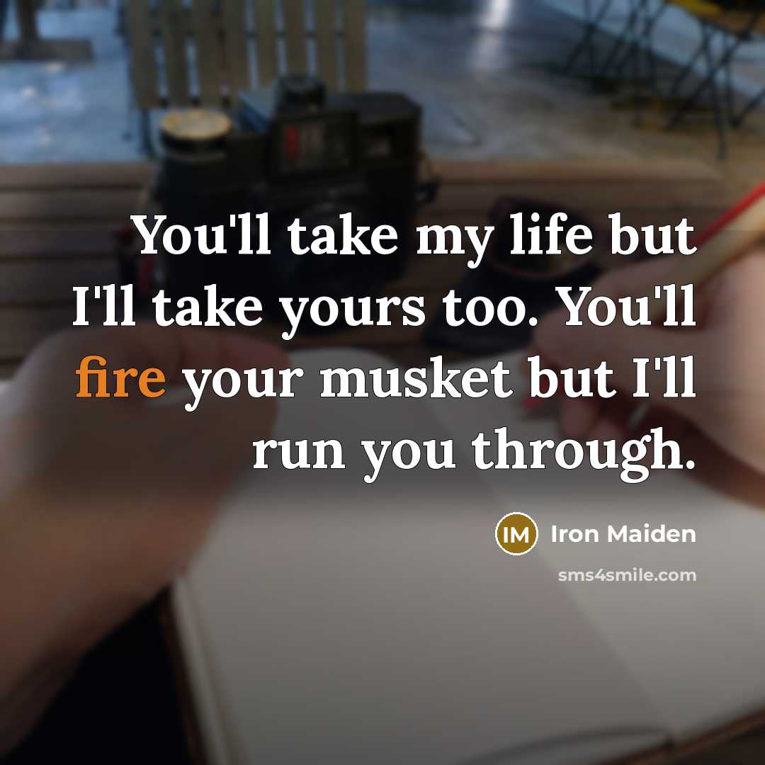 “You'll take my life but I'll take yours too. You'll…” quote by Iron Maiden
