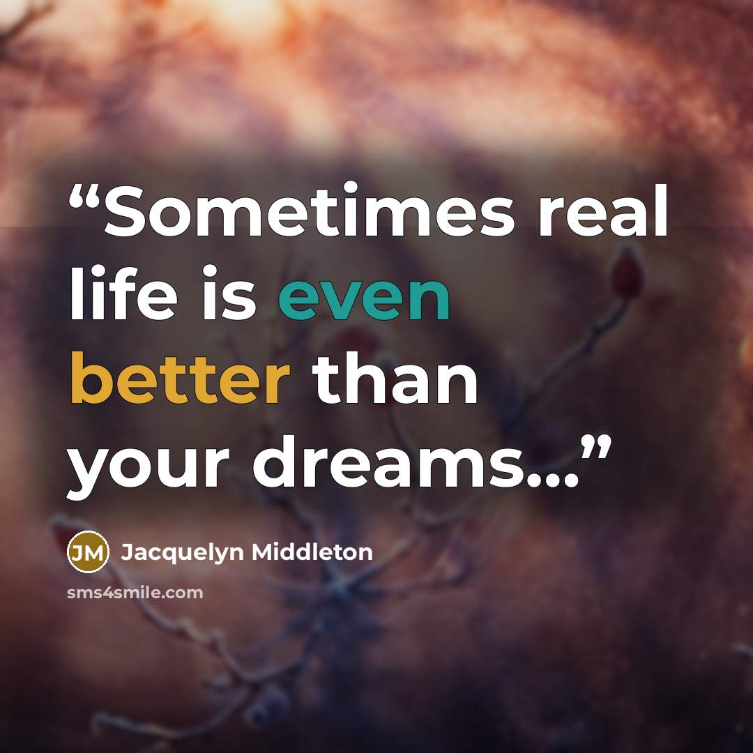 “Sometimes real life is even better than your dreams…” quote by Jacquelyn Middleton