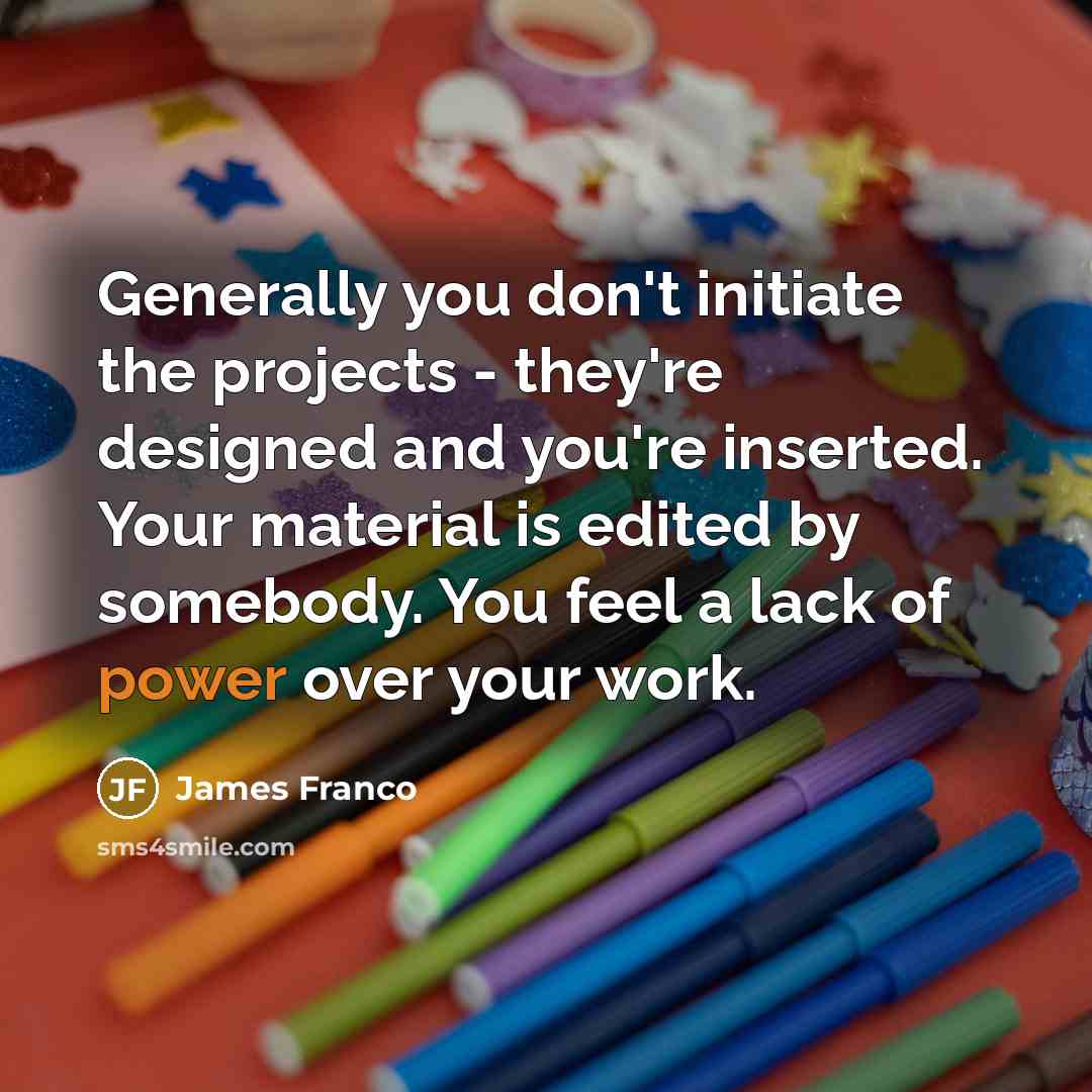 “Generally you don't initiate the projects - they're designed and…” quote by James Franco