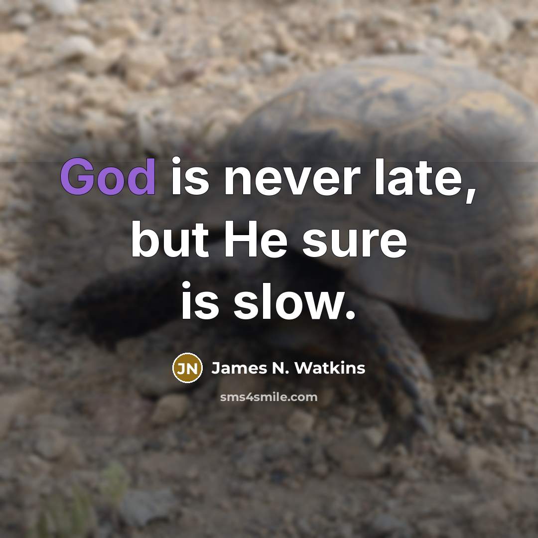“God is never late, but He sure is slow.…” quote by James N. Watkins