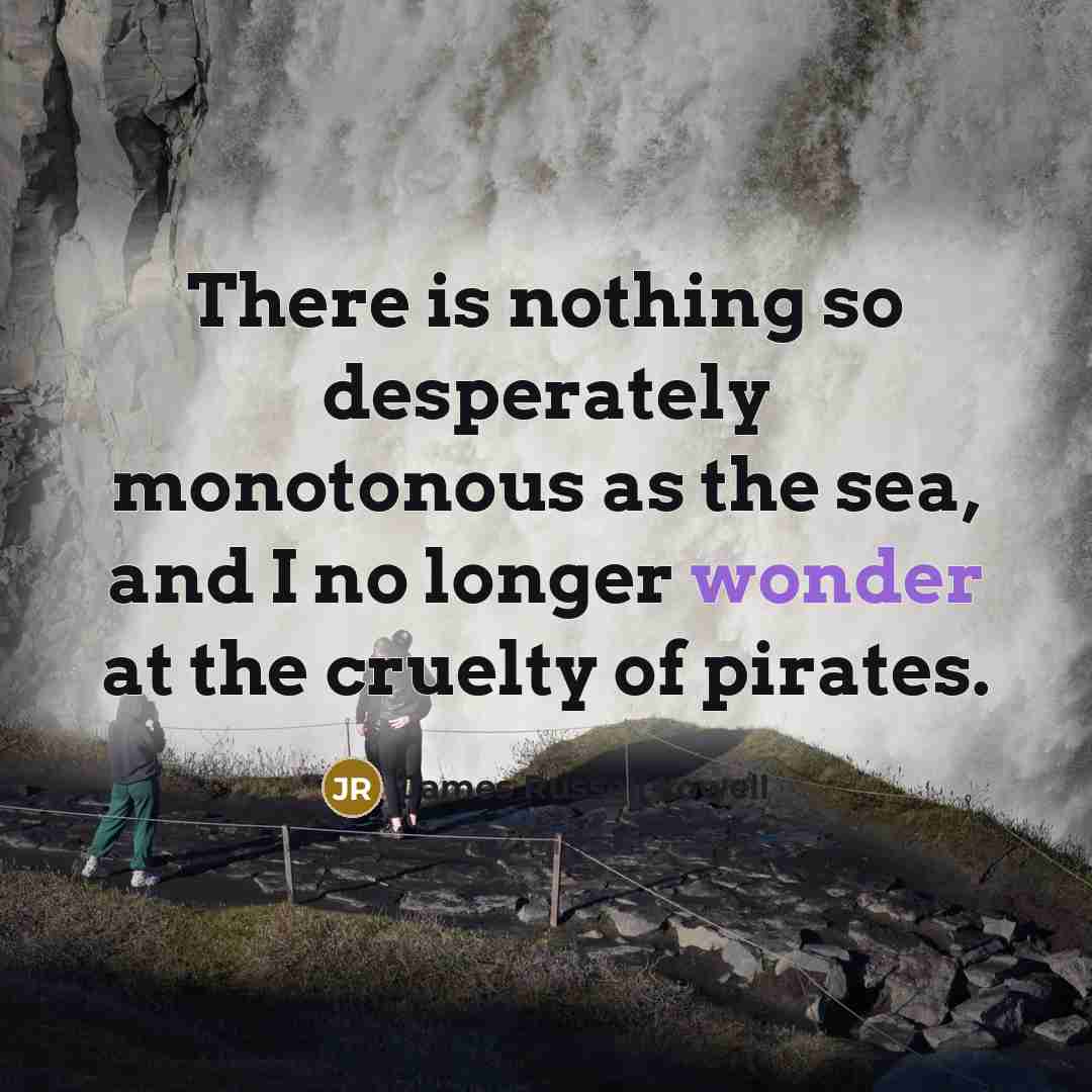 “There is nothing so desperately monotonous as the sea, and…” quote by James Russell Lowell