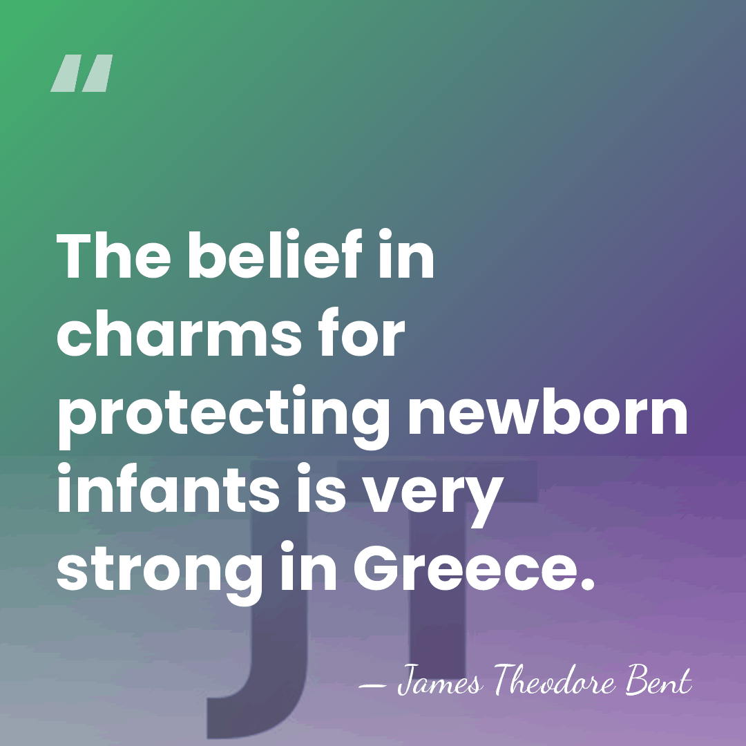The belief in charms for protecting newborn infants is very strong in&hellip; - James Theodore Bent
