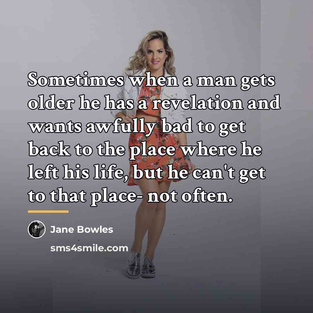 “Sometimes when a man gets older he has a revelation…” quote by Jane Bowles