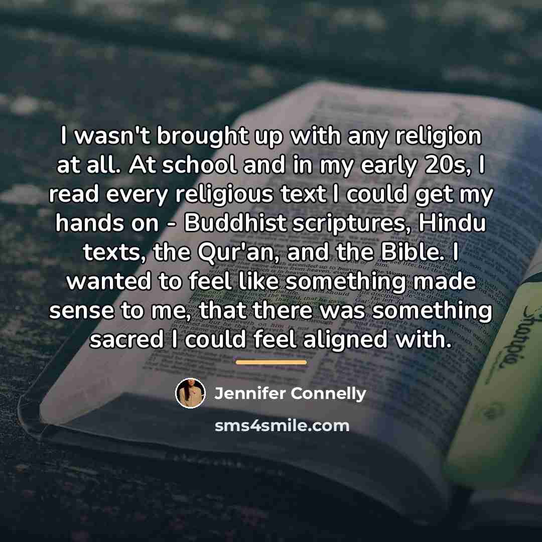 “I wasn't brought up with any religion at all. At…” quote by Jennifer Connelly