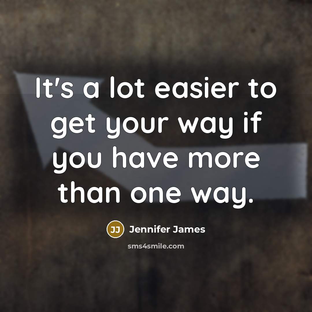 “It's a lot easier to get your way if you…” quote by Jennifer James