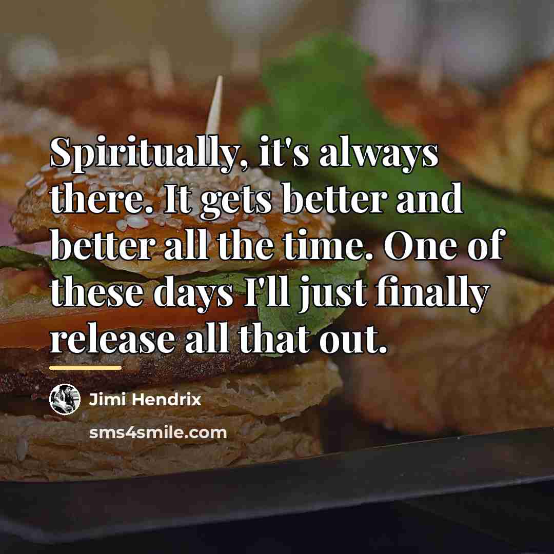“Spiritually, it's always there. It gets better and better all…” quote by Jimi Hendrix