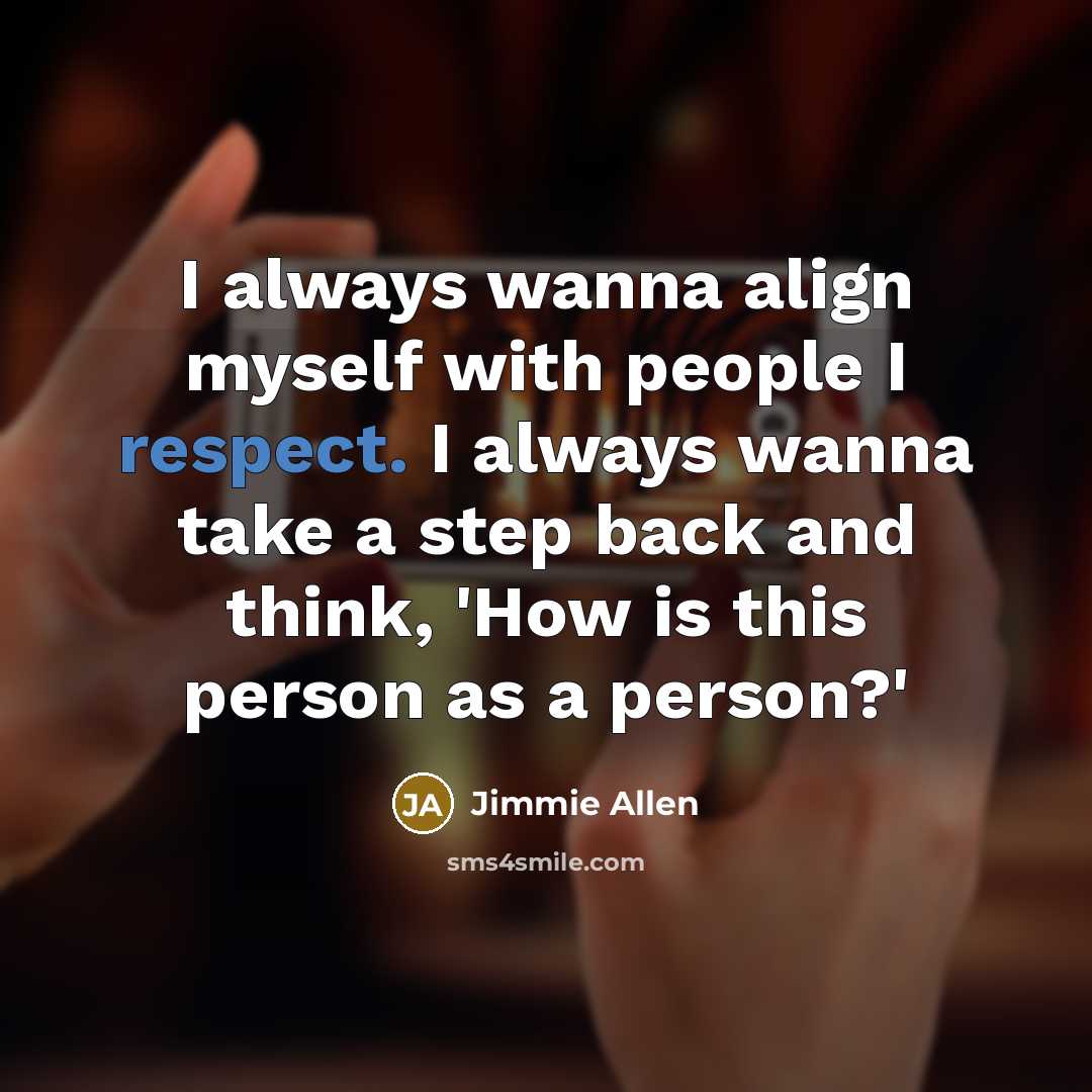 “I always wanna align myself with people I respect. I…” quote by Jimmie Allen