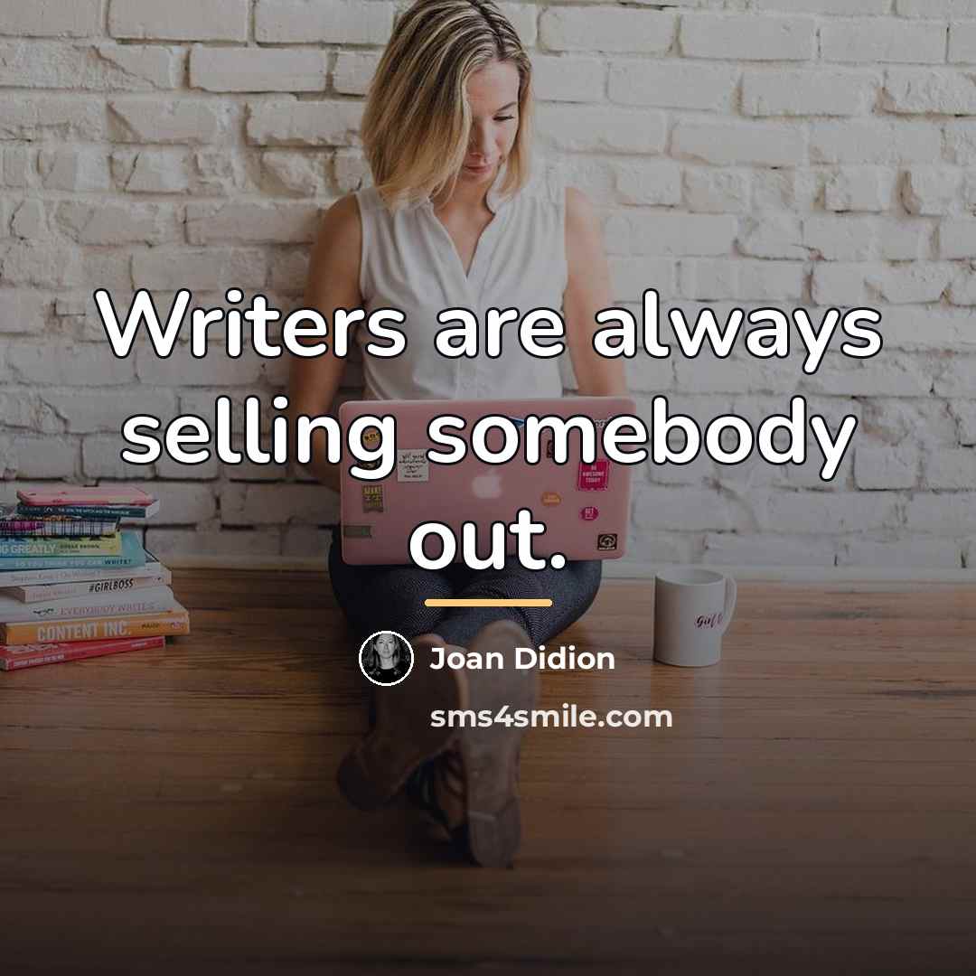 “Writers are always selling somebody out.…” quote by Joan Didion