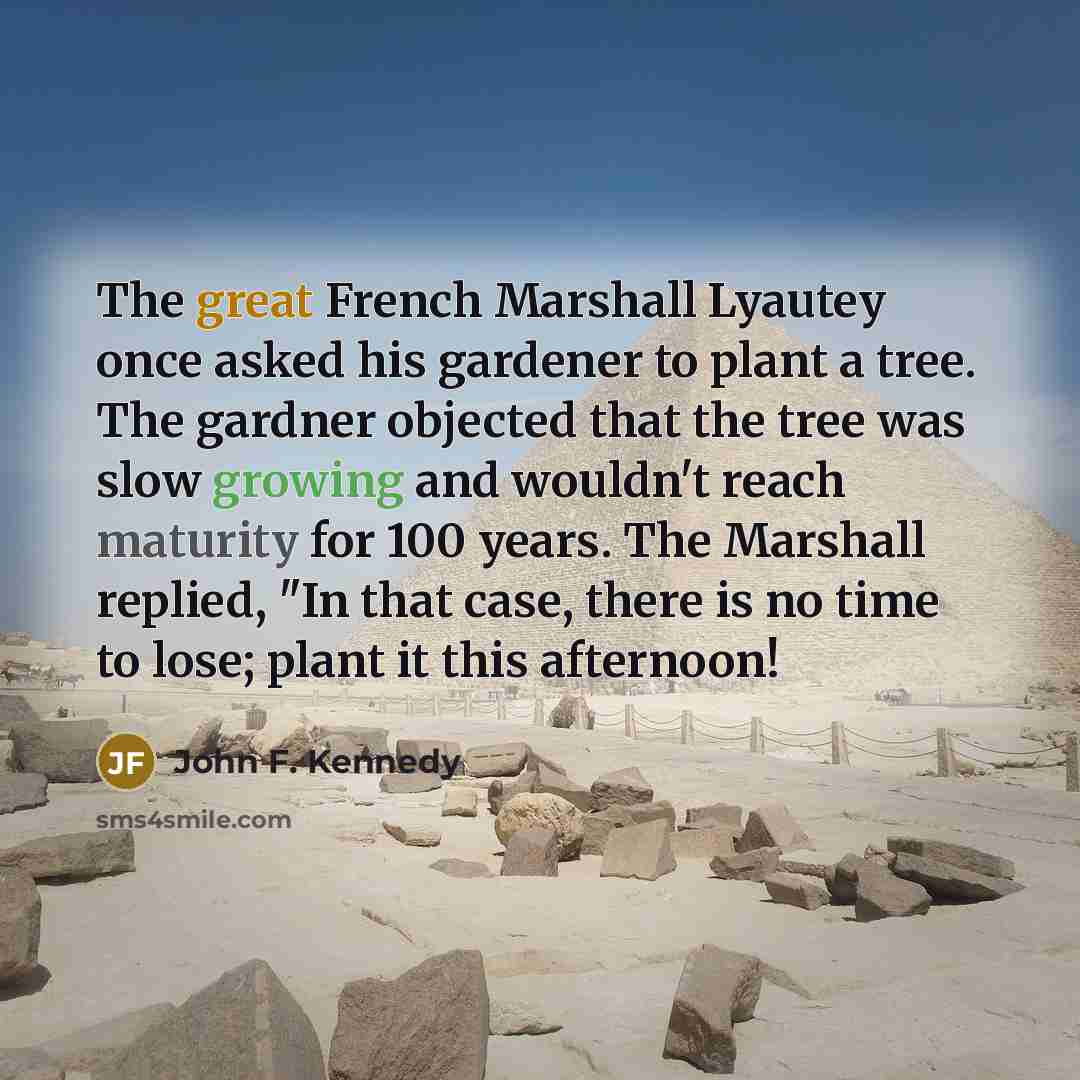 “The great French Marshall Lyautey once asked his gardener to…” quote by John F. Kennedy