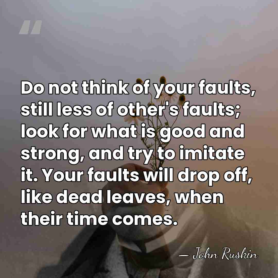 Do not think of your faults, still less of other's faults; look&hellip; - John Ruskin