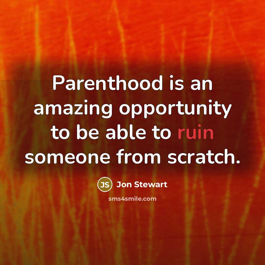 “Parenthood is an amazing opportunity to be able to ruin…” quote by Jon Stewart