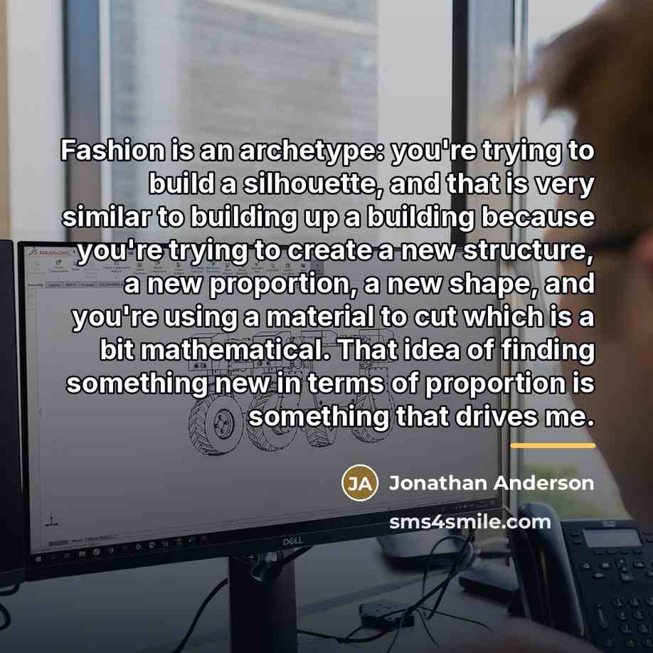 “Fashion is an archetype: you're trying to build a silhouette,…” quote by Jonathan Anderson
