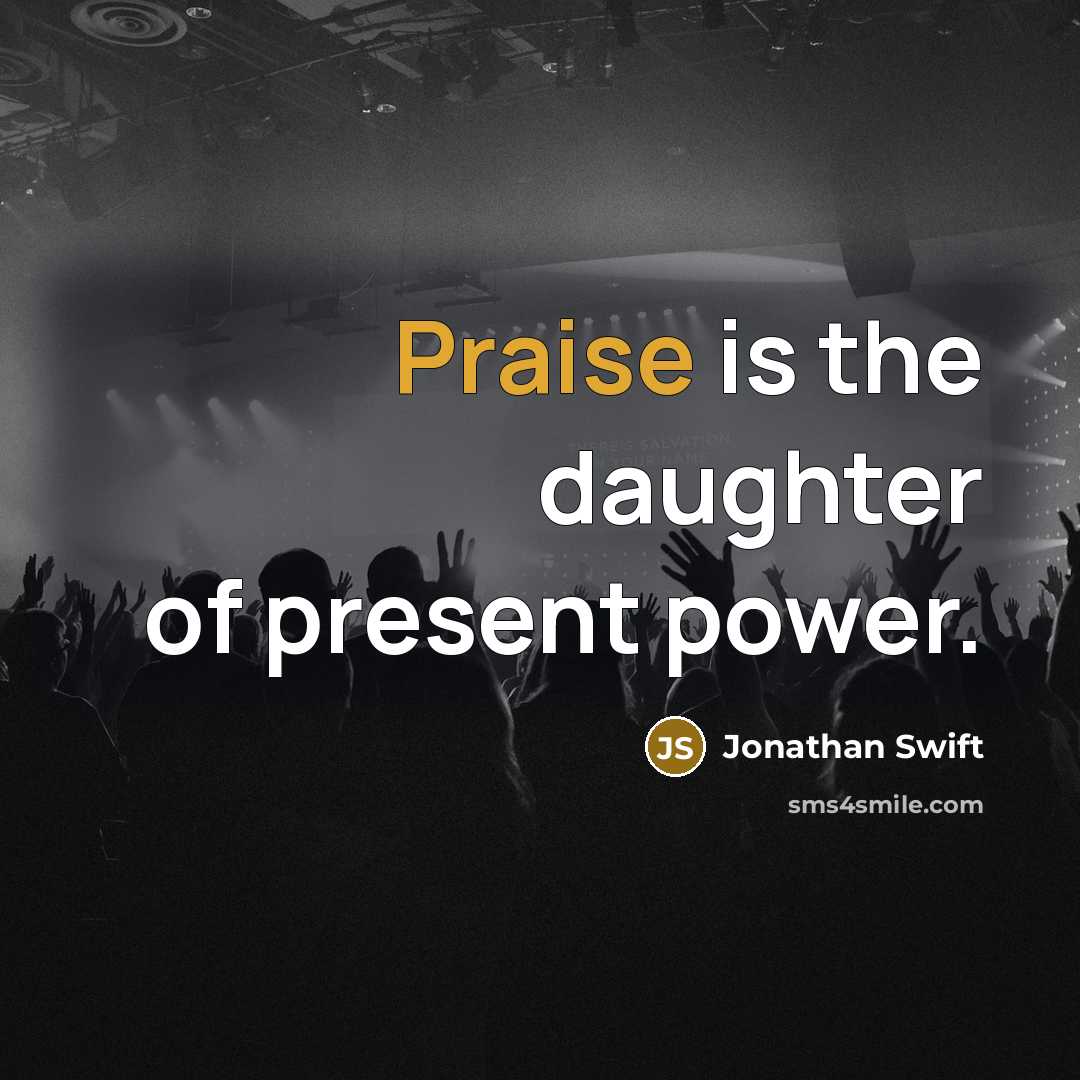 “Praise is the daughter of present power.…” quote by Jonathan Swift