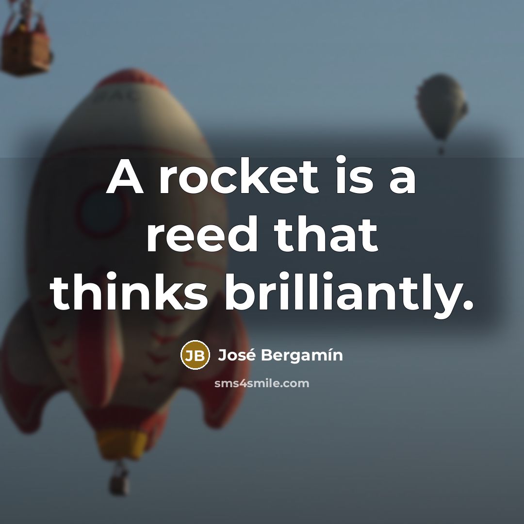 “A rocket is a reed that thinks brilliantly.…” quote by Jose Bergamin