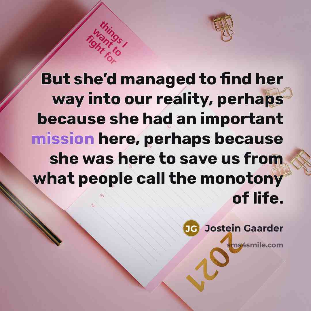 “But she’d managed to find her way into our reality,…” quote by Jostein Gaarder