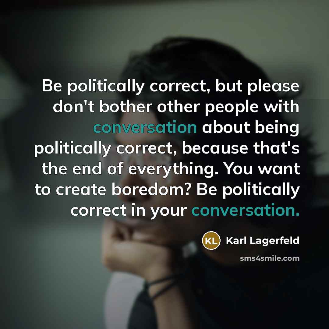 “Be politically correct, but please don't bother other people with…” quote by Karl Lagerfeld