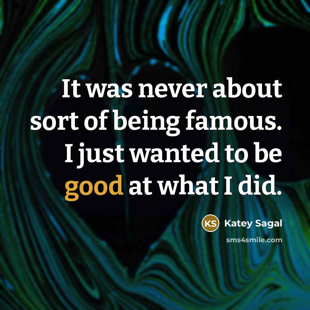“It was never about sort of being famous. I just…” quote by Katey Sagal