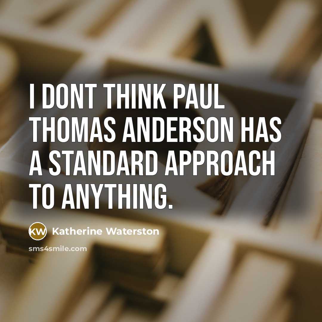 “I dont think Paul Thomas Anderson has a standard approach…” quote by Katherine Waterston