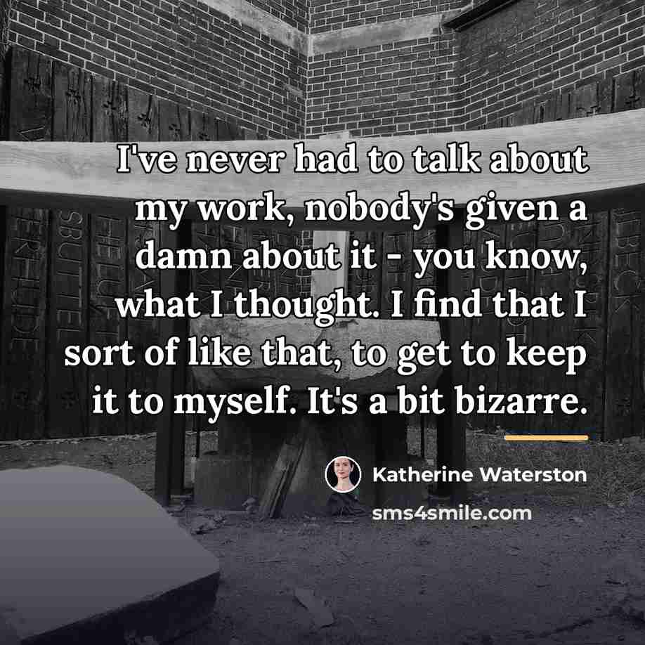 “I've never had to talk about my work, nobody's given…” quote by Katherine Waterston