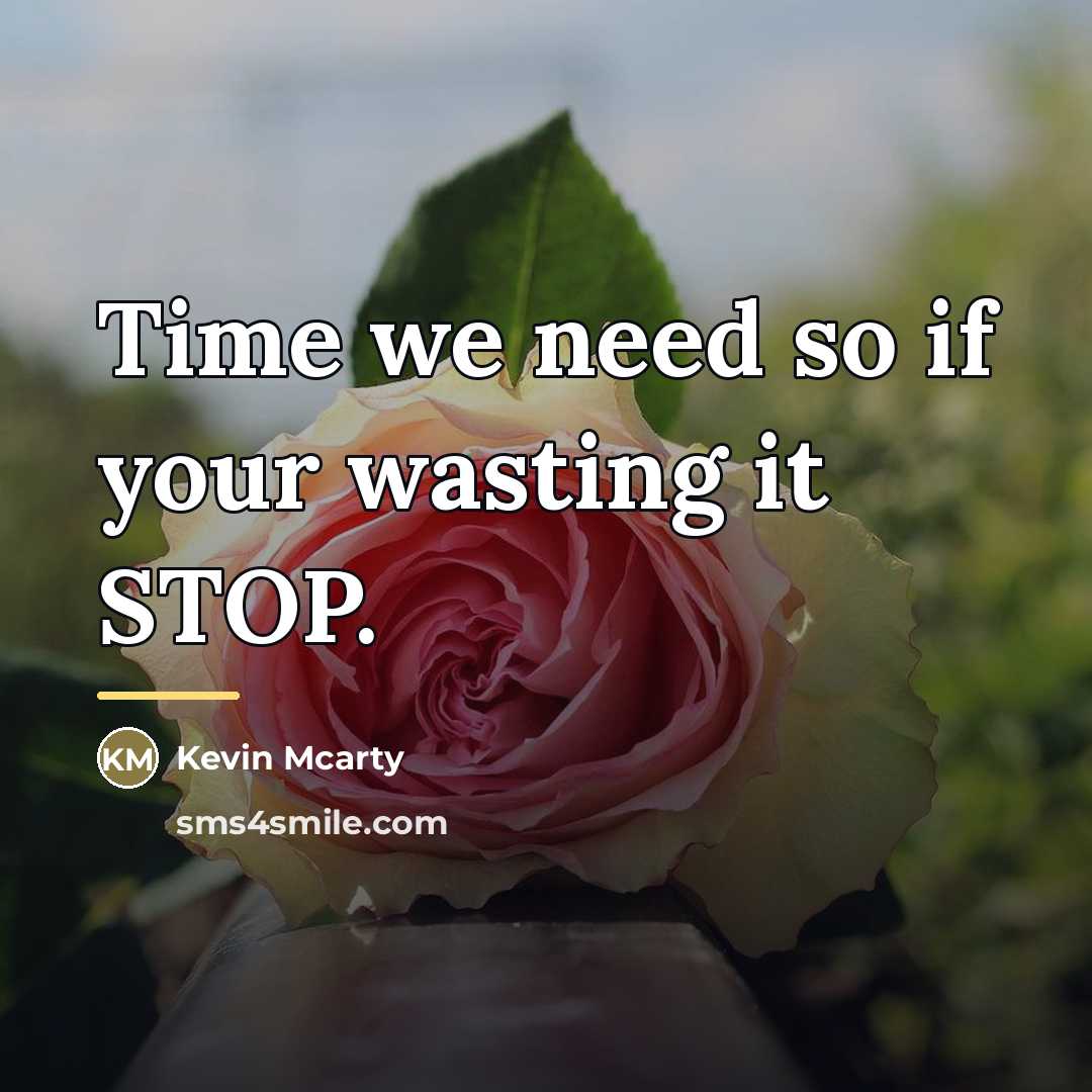 “Time we need so if your wasting it STOP.…” quote by Kevin Mcarty