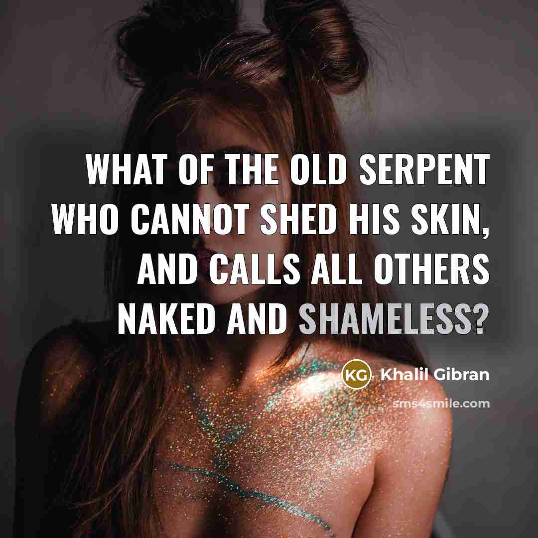 “What of the old serpent who cannot shed his skin,…” quote by Khalil Gibran