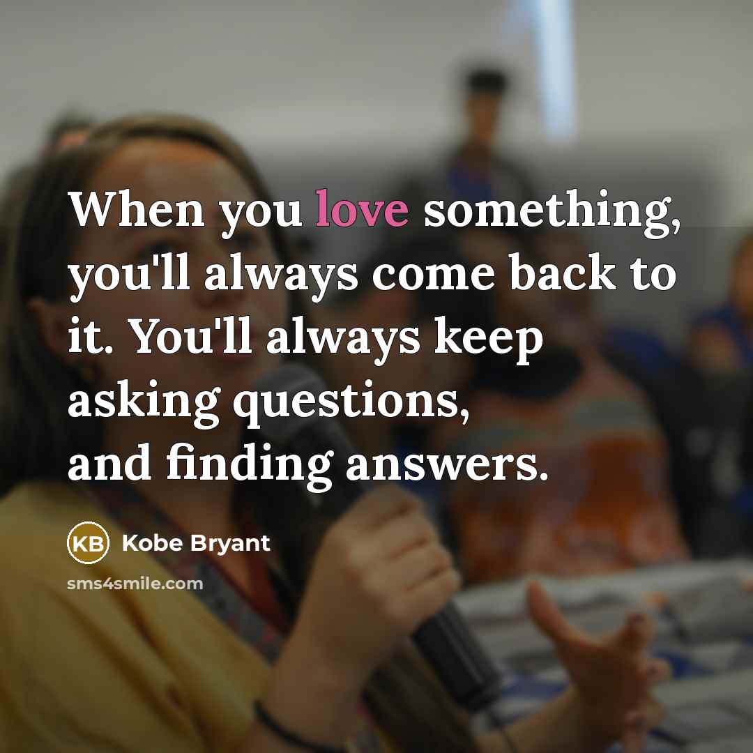 “When you love something, you'll always come back to it.…” quote by Kobe Bryant