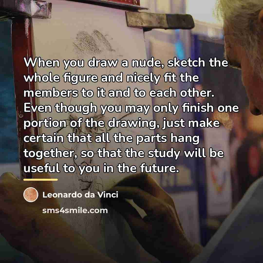 “When you draw a nude, sketch the whole figure and…” quote by Leonardo da Vinci