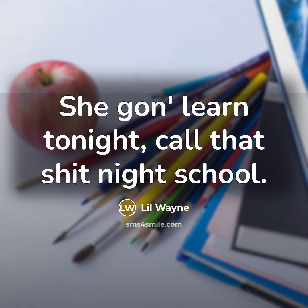 “She gon' learn tonight, call that shit night school.…” quote by Lil Wayne