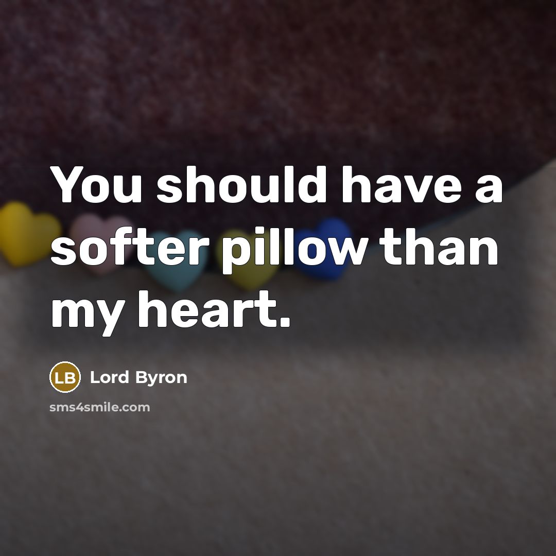 “You should have a softer pillow than my heart.…” quote by Lord Byron
